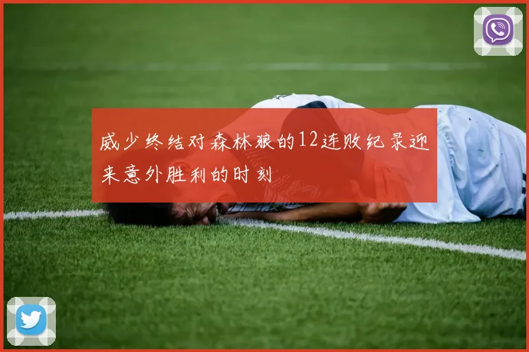 威少终结对森林狼的12连败纪录迎来意外胜利的时刻