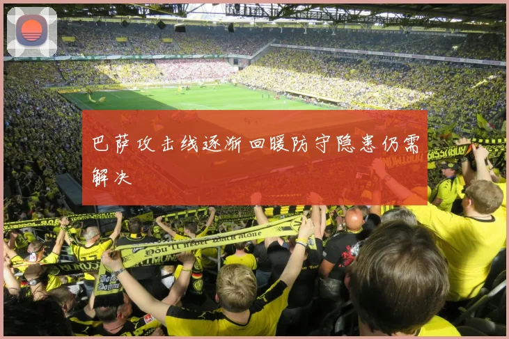 巴萨攻击线逐渐回暖防守隐患仍需解决