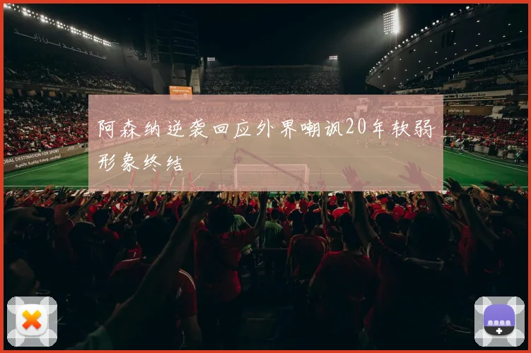 阿森纳逆袭回应外界嘲讽20年软弱形象终结